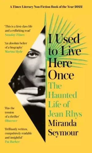 I USED TO LIVE HERE ONCE : THE HAUNTED LIFE OF JEAN RHYS