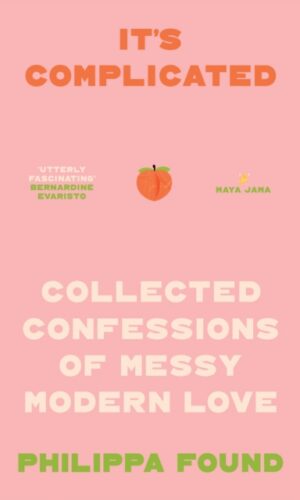 It’s Complicated : Confessions of Messy Modern Love - Philippa Found - 9780008652579