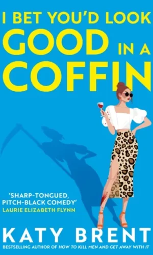 I Bet You’d Look Good in a Coffin (How to Kill Men and Get Away with It #2)- Kathy Brent - 9780008656737