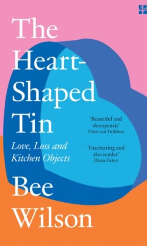 The Heart-Shaped Tin : Love, Loss and Kitchen Objects - Bee Wilson - 9780008685669