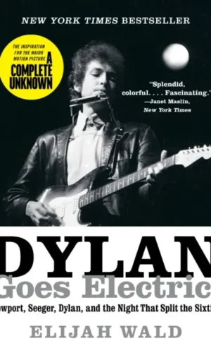 Dylan Goes Electric! : Newport, Seeger, Dylan, and the Night That Split the Sixties - Elijah Wald - 9780062366696