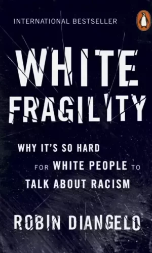 WHITE FRAGILITY: WHY IT'S SO HARD FOR WHITE PEOPLE TO TALK ABOUT RACISM