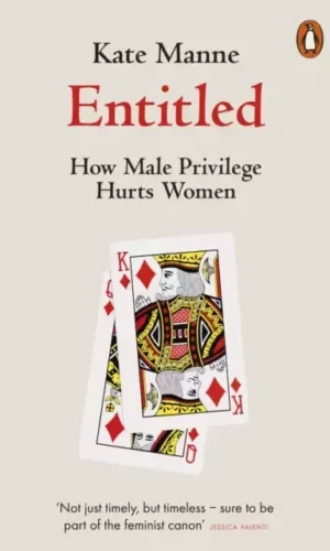 ENTITLED: HOW MALE PRIVILEGE HURTS WOMEN
