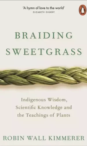Braiding Sweetgrass : Indigenous Wisdom, Scientific Knowledge and the Teachings of Plants - Robin Wall Kimmerer -  9780141991955