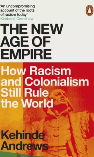 THE NEW AGE EMPIRE: HOW RACISM AND COLONIALISM STILL RULE THE WORLD