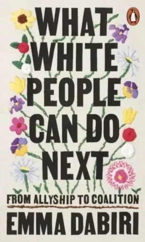 WHAT WHITE PEOPLE CAN DO NEXT : FROM ALLYSHIP TO COALITION