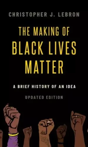 THE MAKING OF BLACK LIVES MATTER : A BRIEF HISTORY OF AN IDEA