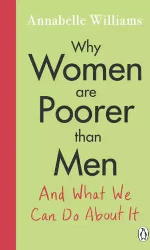 WHY WOMEN ARE POORER THAN MEN AND WHAT WE CAN DO ABOUT IT