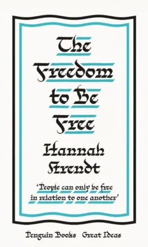 The Freedom to Be Free - Hannah Arendt - 9780241472880
