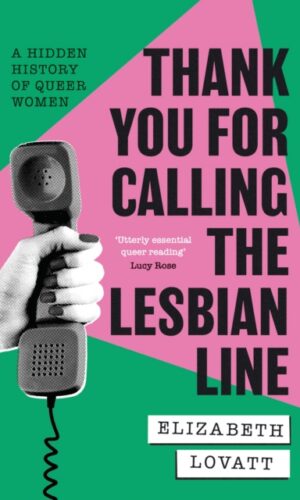 Thank You For Calling the Lesbian Line : A Hidden History of Queer Women - Elizabeth Lovatt - 9780349704630