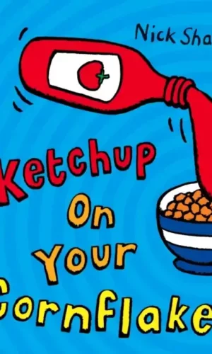 KETCHUP ON YOUR CORNFLAKES?