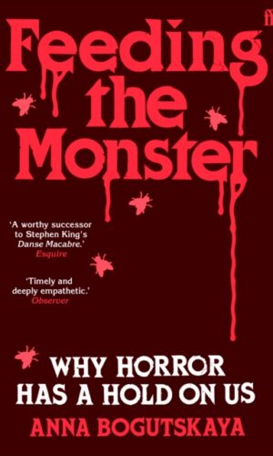 Feeding the Monster : Why horror has a hold on us - Anna Bogutskaya - 9780571385775