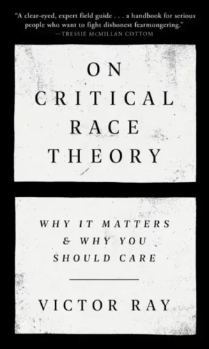 ON CRITICAL RACE THEORY: WHY IT MATTERS & WHY YOU SHOULD CARE