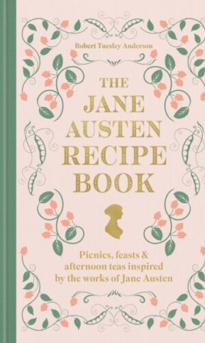 The Jane Austen Recipe Book : Picnics, Feasts and Afternoon Teas Inspired by Jane Austen - Robert Tuesley Anderson - 9780600639800