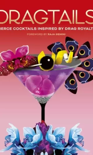 DRAGTAILS : FIERCE COCKTAILS INSPIRED BY DRAG ROYALTY