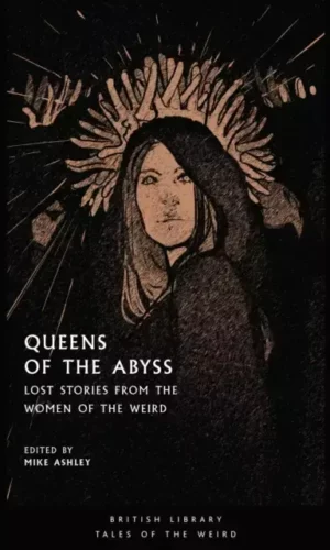 QUEENS OF THE ABYSS: LOST STORIES FROM THE WOMEN OF THE WEIRD