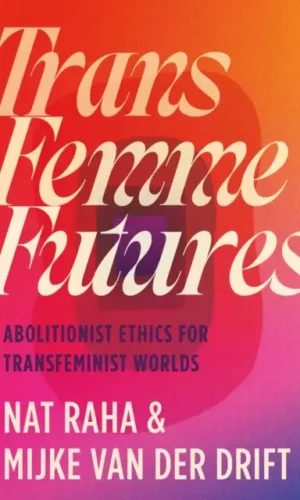 Couverture de Trans Femme Future : Abolitionist Ethics for Transfeminist Worlds