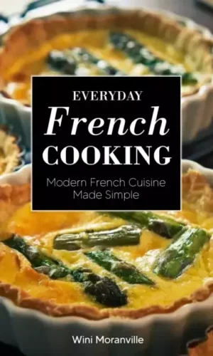 EVERYDAY FRENCH COOKING: MORDERN FRENCH CUISINE MADE EASY