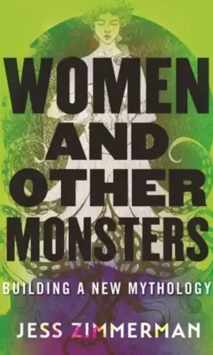 WOMEN AND OTHER MONSTERS: BUILDING A NEW MYTHOLOGY