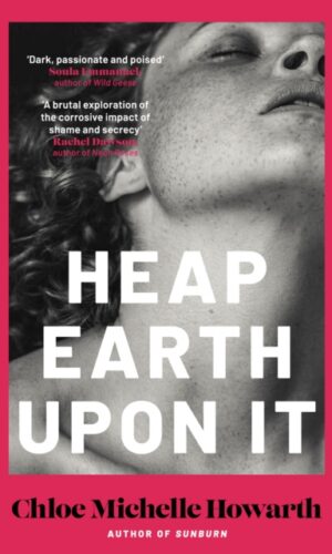 Heap Earth Upon It - Chloe Michelle Howarth - 9780857309471