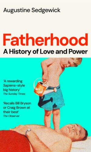 Fatherhood : A History of Love and Power - Augustine Sedgewick - 9781035035786