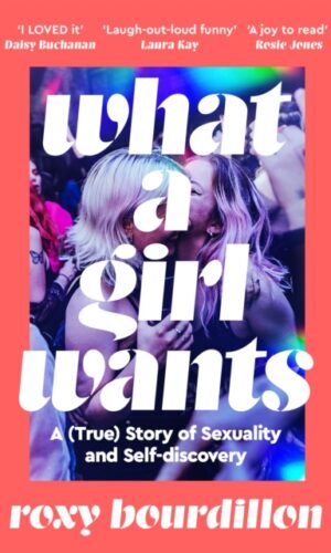 What a Girl Wants : A (True) Story of Sexuality and Self-discovery - Roxy Bourdillon - 9781035037179
