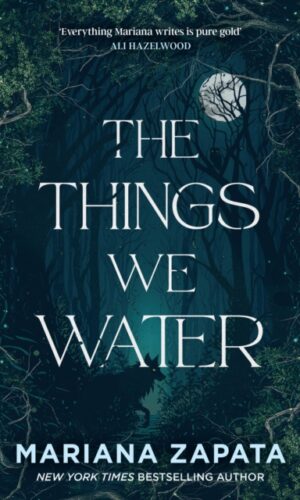 The Things We Water - Mariana Zapata - 9781035432660