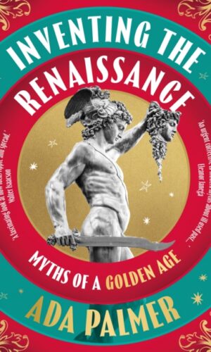Inventing the Renaissance : Myths of a Golden Age - Ada Palmer - 9781035910137