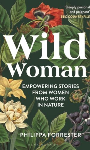 Wild Woman : Empowering Stories from Women who Work in Nature - Philippa Forrester - 9781399400862