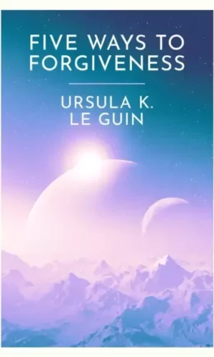 Five Ways to Forgiveness - Ursula K. Le Guin - 9781399620307