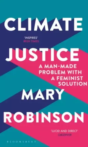 Climate Justice : A Man-Made Problem With a Feminist Solution - Mary Robinson - 9781408888438