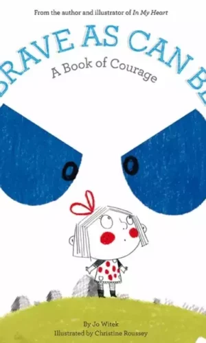 BRAVE AS CAN BE: A BOOK OF COURAGE
