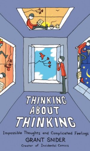 Thinking About Thinking : Impossible Thoughts and Complicated Feelings - Grant Snider - 9781419776588