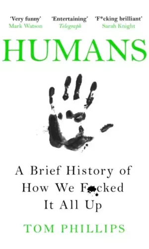 HUMANS: A BRIEF HISTORY OF HOW WE FUCKED UP