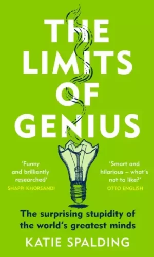 The Limits of Genius : The Surprising Stupidity of the World's Greatest Minds - Katie Spalding - 9781472294081