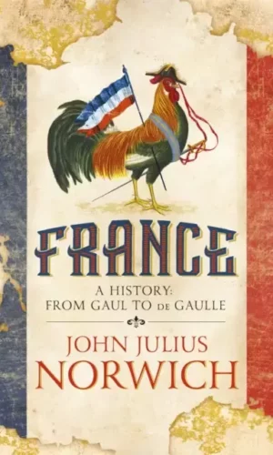 FRANCE: A HISTORY: FROM GAUL TO DE GAULLE