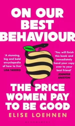 ON OUR BEST BEHAVIOUR: THE PRICE WOMEN PAY TO BE GOOD