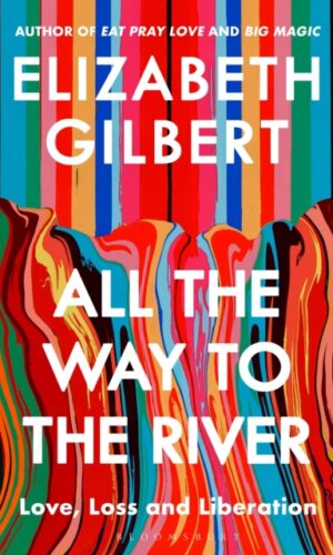 All the Way to the River : Love, Loss and Liberation - Elizabeth Gibert - 9781526654588