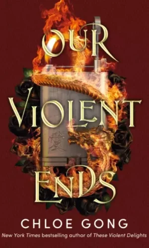 OUR VIOLENT ENDS (THESE VIOLENT DELIGHTS #2)