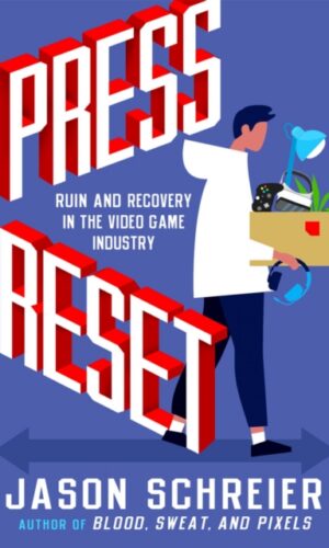 Press Reset : Ruin and Recovery in the Video Game Industry - Jason Schreier - 9781538735497