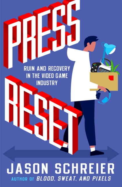 Press Reset : Ruin and Recovery in the Video Game Industry - Jason Schreier - 9781538735497