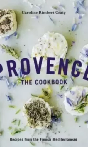 PROVENCE: RECIPES FROM THE FRENCH MEDITERRANEAN