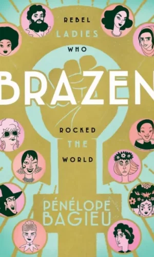 Brazen: Rebel ladies who rocked the world