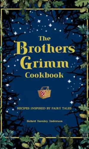 THE BROTHERS GRIMM COOKBOOK: RECIPES INSPIRED BY FAIRY TALES