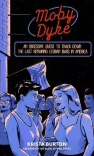 Moby Dyke: An Obsessive Quest to Track Down the Last Remaining Lesbian Bars in America