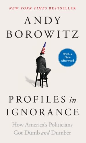Profiles in Ignorance : How America's Politicians Got Dumb and Dumber - Andy Borowitz - 9781668003893