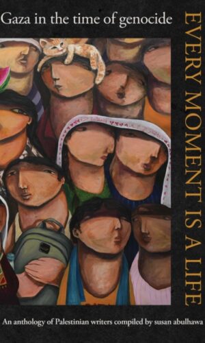 Every Moment Is a Life : Gaza in the Time of Genocide - Huzama Habayeb - edited by susan abulhawa - 9781668222362