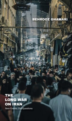 The Long War on Iran : New Events, Old Questions - Behrooz Ghamari - 9781682196717