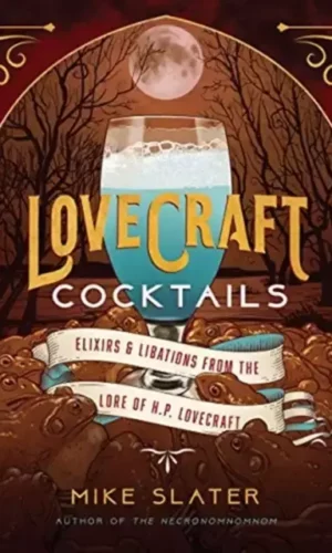 Lovecraft Cocktails: Elixirs & Libations from the Lore of H. P. Lovecraft
