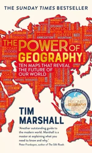 POWER OF GEOGRAPHY: TEN MAPS THAT REVEAL THE FUTURE OF OUR WORLD